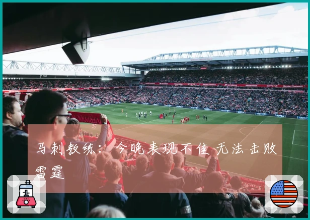 马刺教练：今晚表现不佳 无法击败雷霆